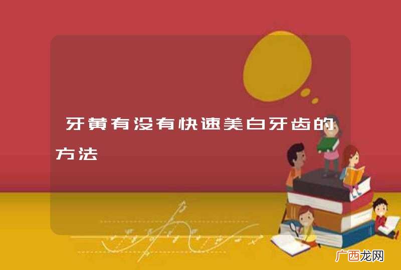 牙黄有没有快速美白牙齿的方法