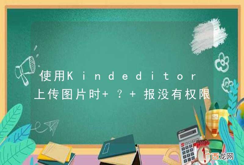 使用Kindeditor上传图片时 ？ 报没有权限的错误！