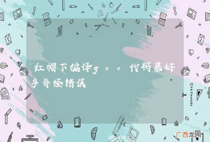 红帽下编译gcc代码暴好多奇怪错误