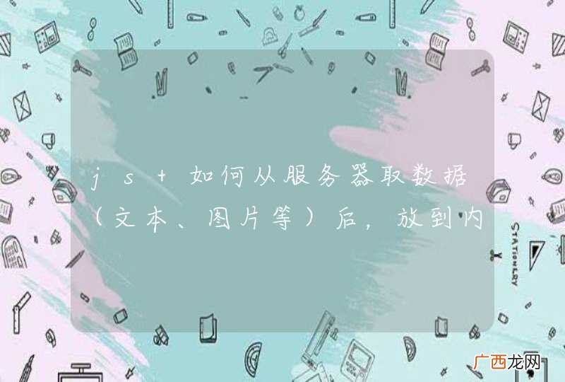 文本、图片等 js 如何从服务器取数据后，放到内存随时调用？