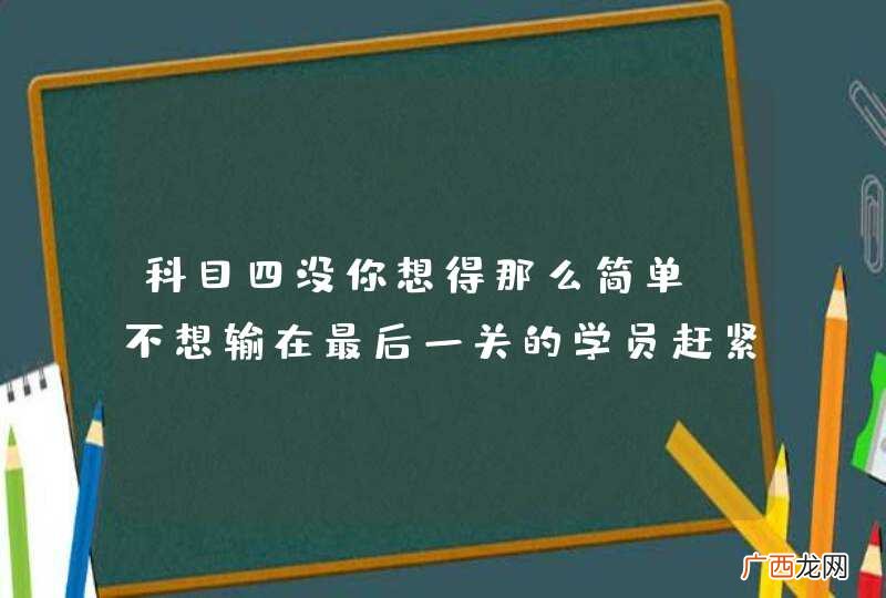 科目四没你想得那么简单，不想输在最后一关的学员赶紧看！
