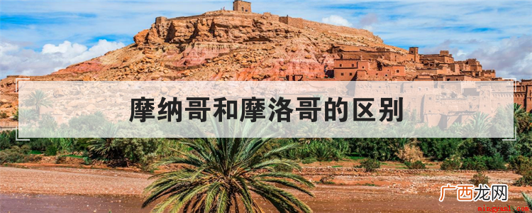 摩纳哥和摩洛哥有什么区别 摩纳哥和摩洛哥的区别
