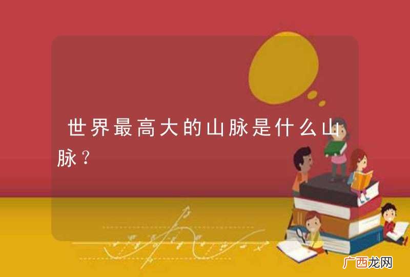 世界最高大的山脉是什么山脉？