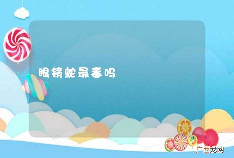 眼镜蛇最毒吗