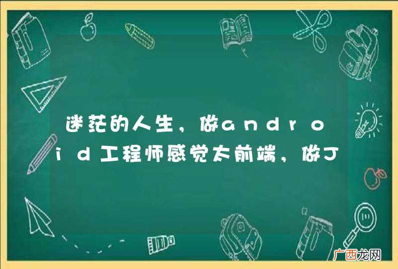 迷茫的人生，做android工程师感觉太前端，做Java程序员又对日后的创业发展不利