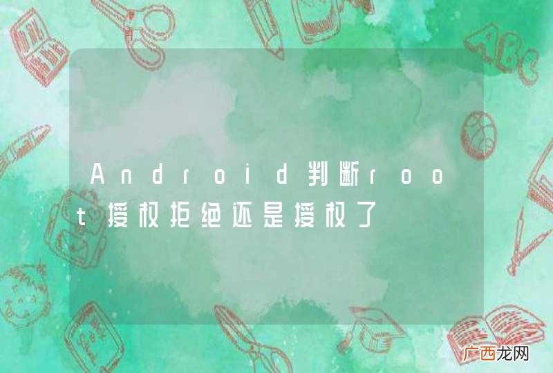 Android判断root授权拒绝还是授权了