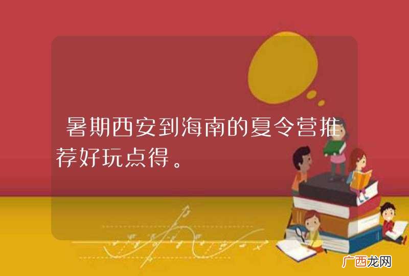 暑期西安到海南的夏令营推荐好玩点得。