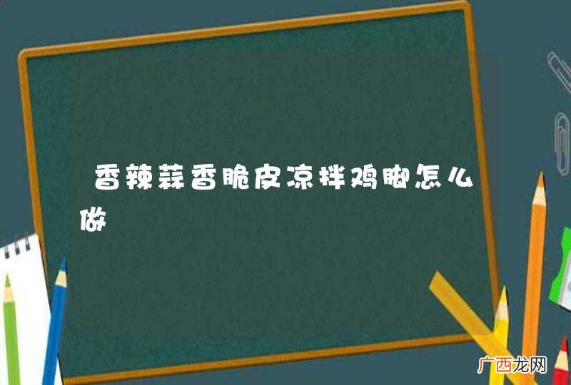 香辣蒜香脆皮凉拌鸡脚怎么做