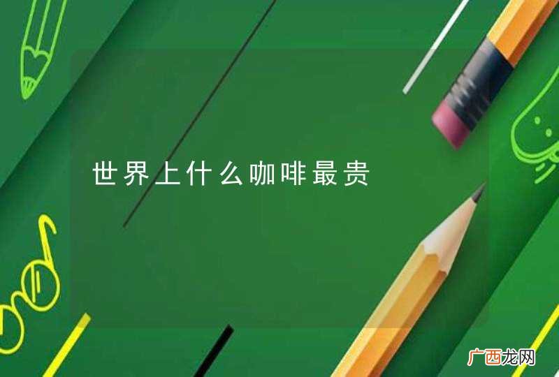 世界上什么咖啡最贵