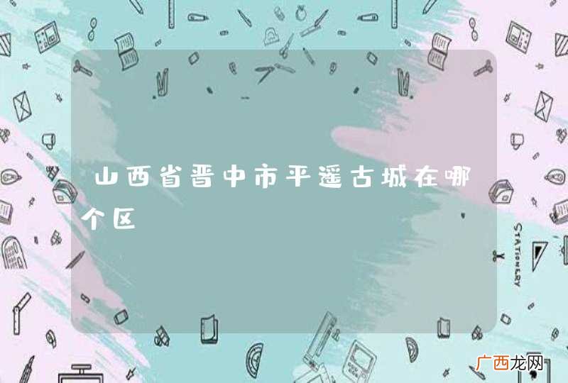山西省晋中市平遥古城在哪个区