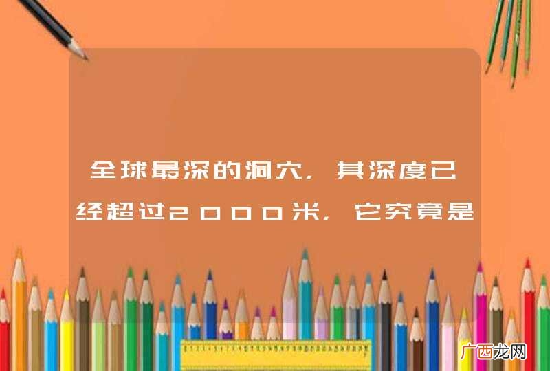 全球最深的洞穴，其深度已经超过2000米，它究竟是如何形成的？