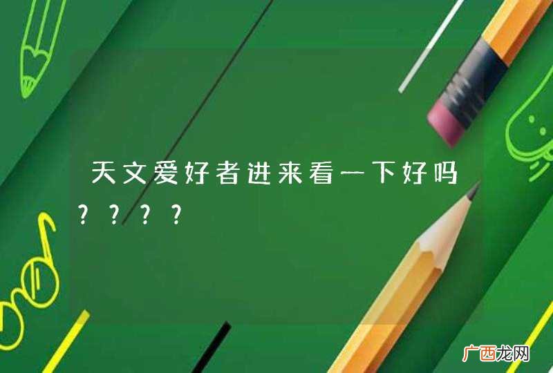 天文爱好者进来看一下好吗????