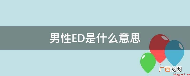 男士ED,便是男生勃起功能障碍 男性ED是什么意思