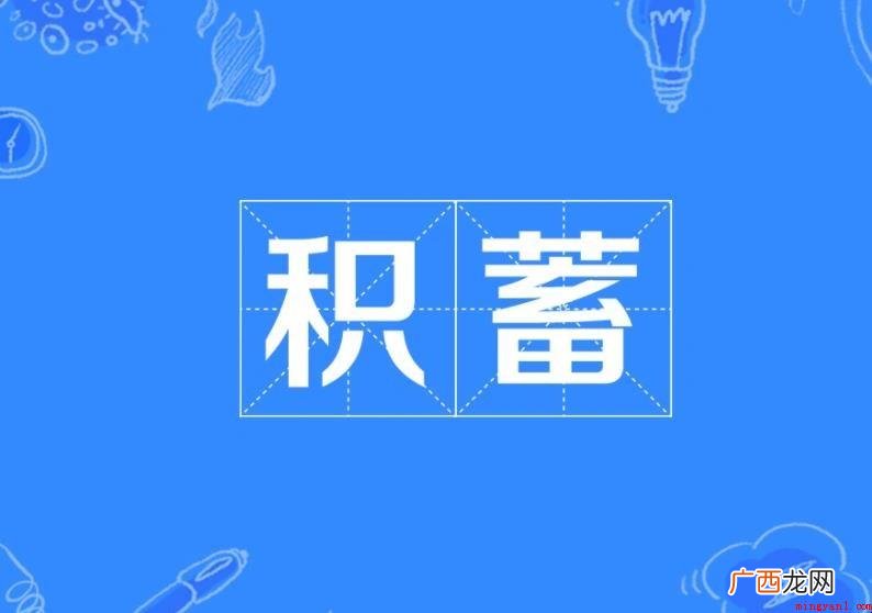 积蓄,发音j x,中文词句,积蓄的同义词是积储、存款、存储, 积蓄的意思是什么