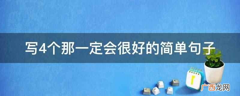 写4个那一定会很好的简单句子