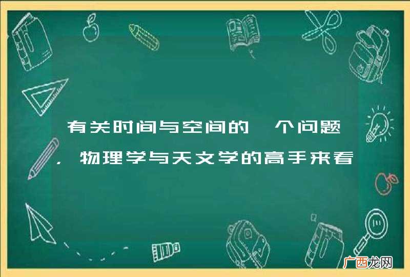 有关时间与空间的一个问题，物理学与天文学的高手来看看