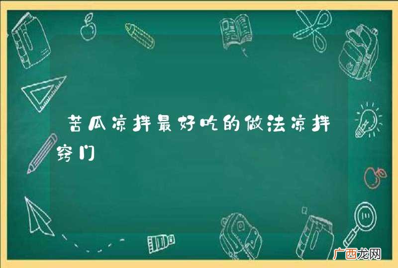 苦瓜凉拌最好吃的做法凉拌窍门