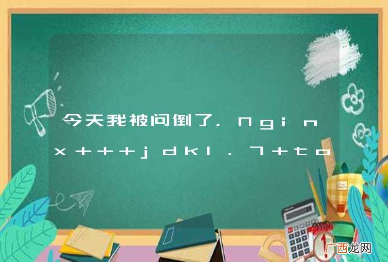今天我被问倒了，Nginx + jdk1.7 tomcat 7.0为什么要这样用。热