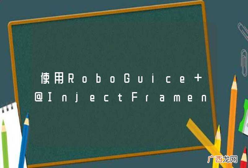 使用RoboGuice @InjectFrament 时报错