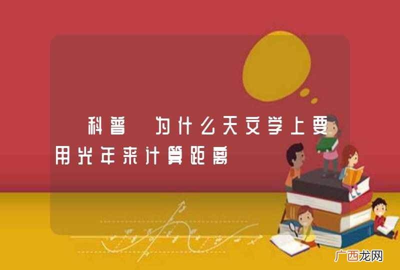 「科普」为什么天文学上要用光年来计算距离