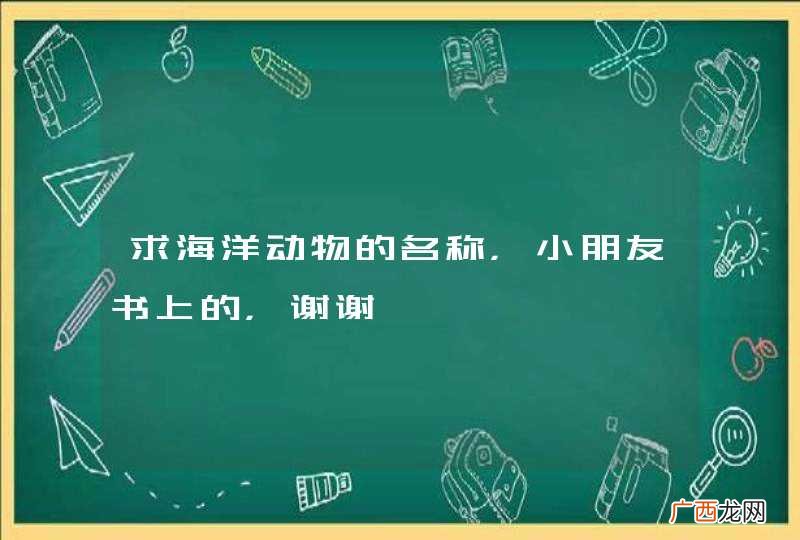 求海洋动物的名称，小朋友书上的，谢谢