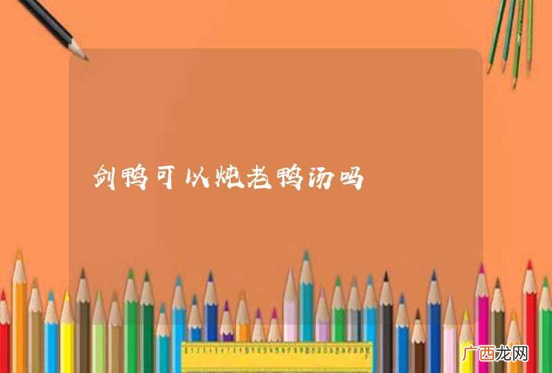 剑鸭可以炖老鸭汤吗