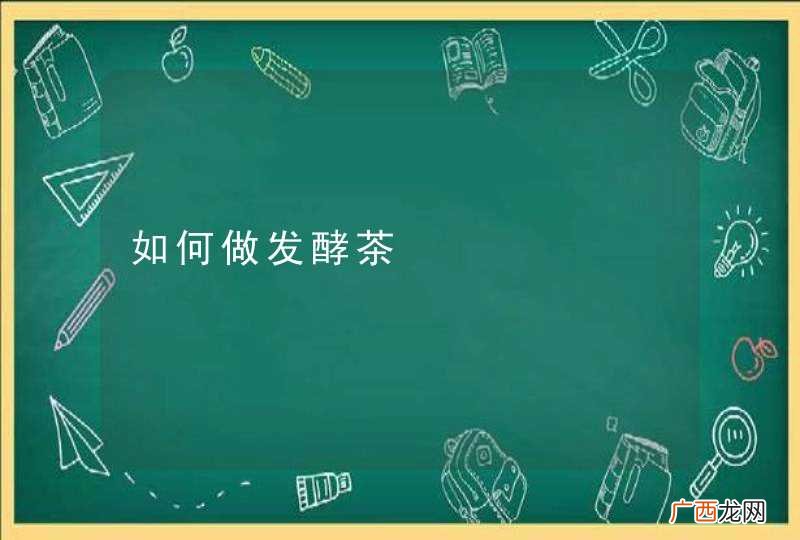 如何做发酵茶