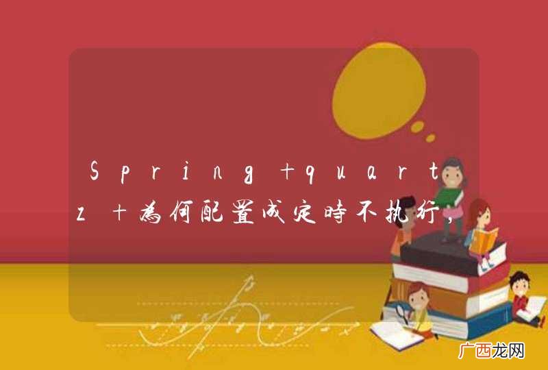 Spring quartz 为何配置成定时不执行，但每隔一段时间可以执行