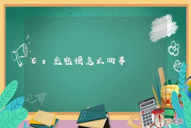 6s充电慢怎么回事