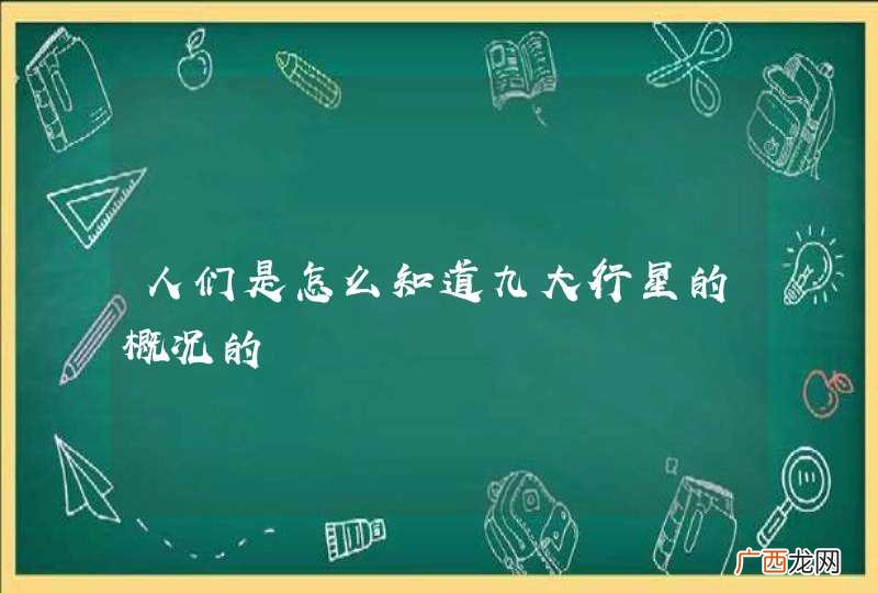 人们是怎么知道九大行星的概况的