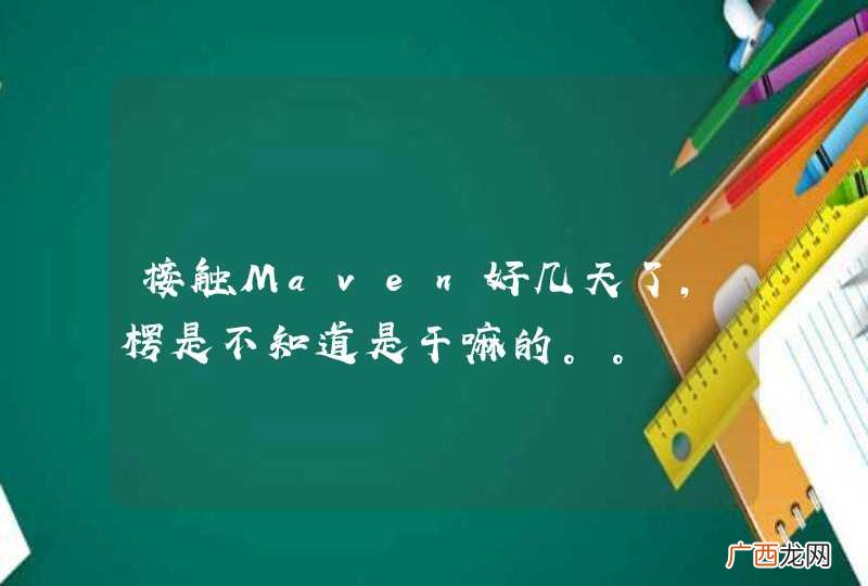 接触Maven好几天了，楞是不知道是干嘛的。。