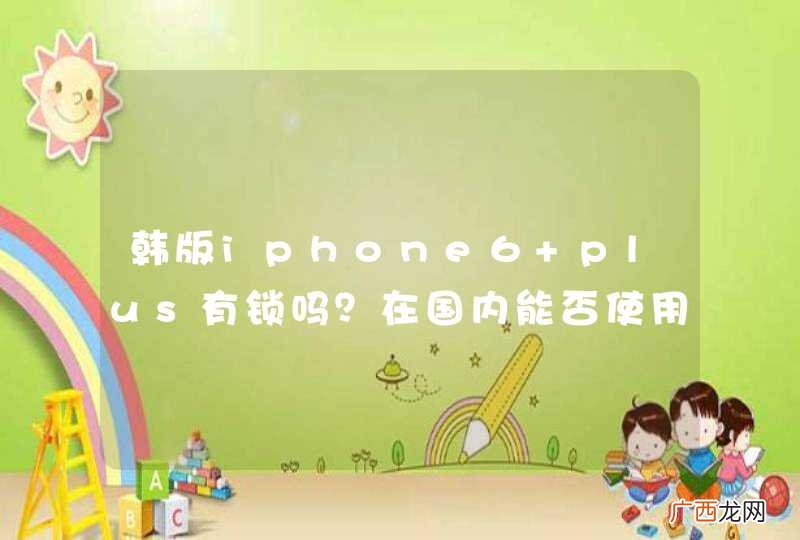韩版iphone6 plus有锁吗？在国内能否使用移动4G？