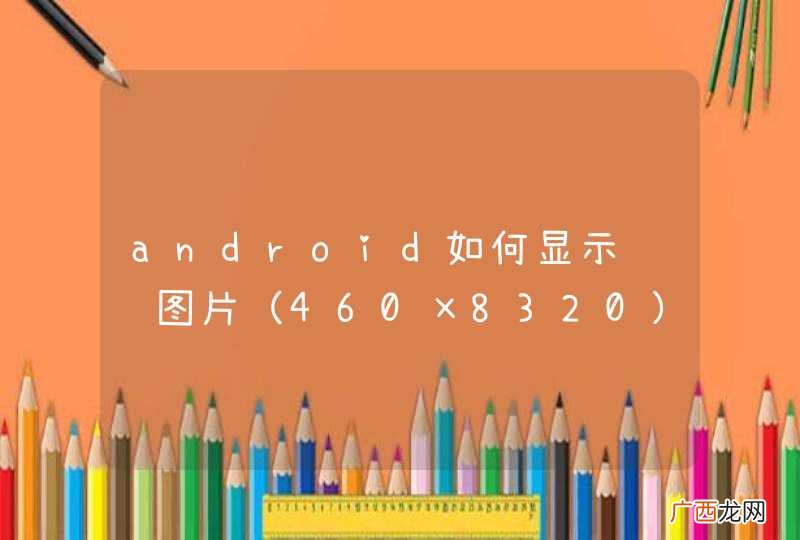 460×8320 android如何显示过长图片？