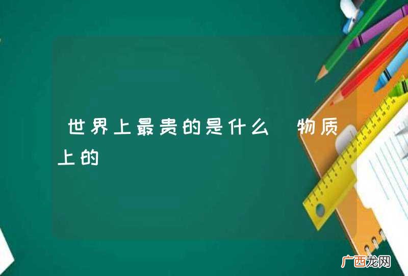 物质上的 世界上最贵的是什么