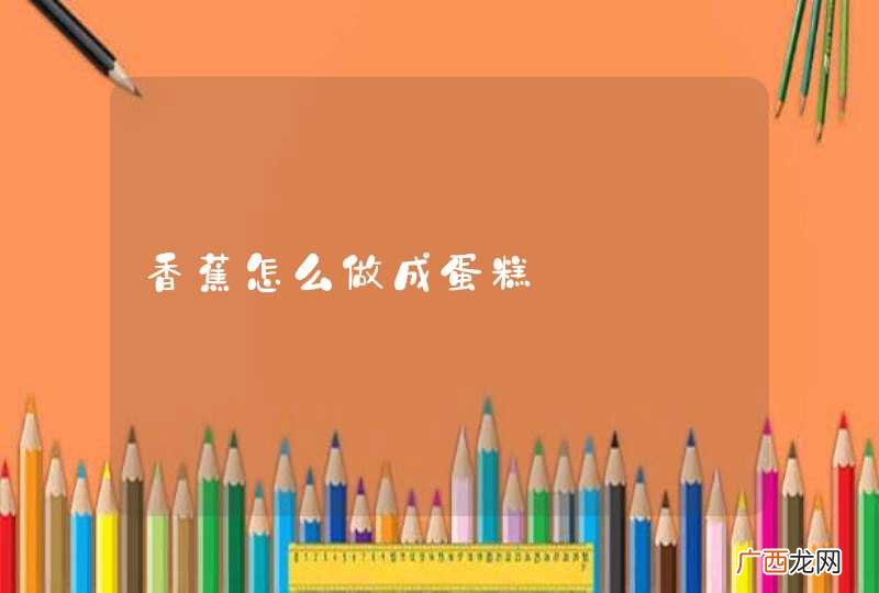 香蕉怎么做成蛋糕