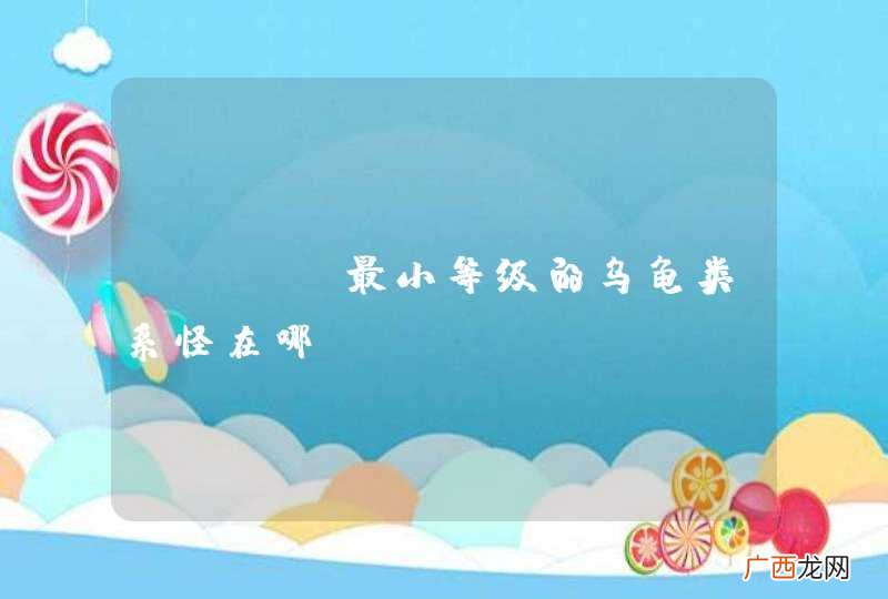 wow 最小等级的乌龟类系怪在哪？