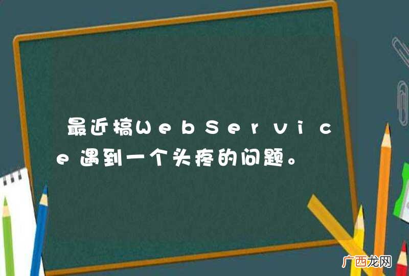 最近搞WebService遇到一个头疼的问题。