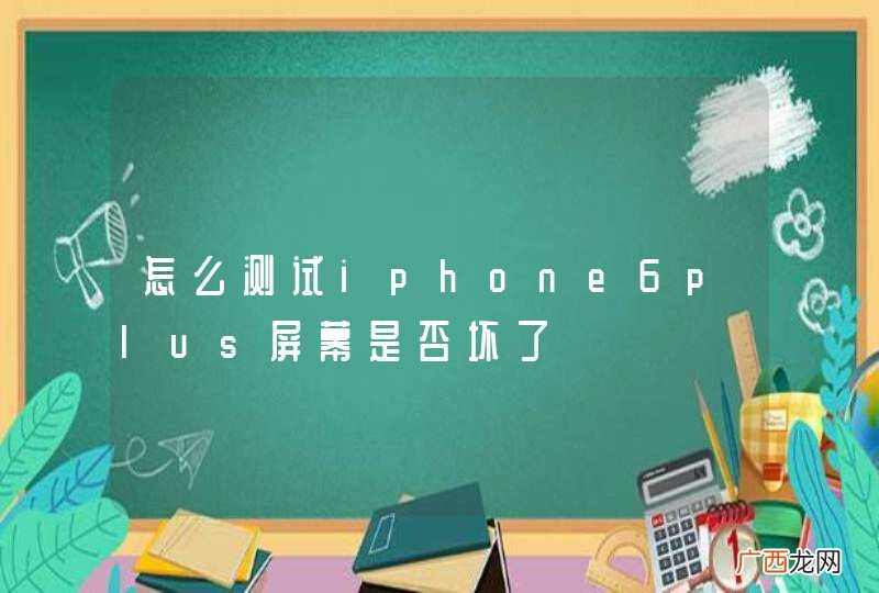 怎么测试iphone6plus屏幕是否坏了