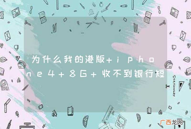 为什么我的港版 iphone4 8G 收不到银行短信
