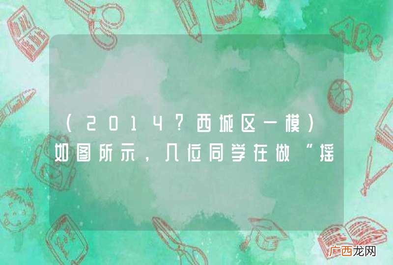 2014?西城区一模 如图所示，几位同学在做“摇绳发电”实验：把一条长导线的两端连在一个灵敏电流计的