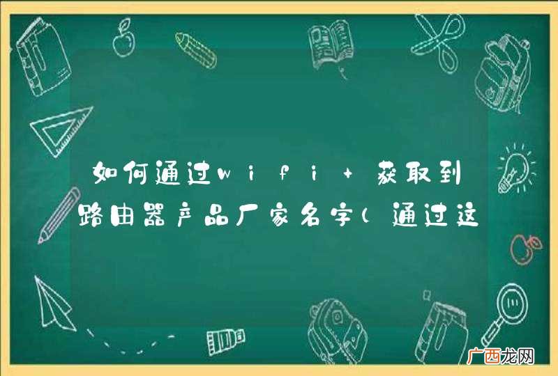 通过这个厂家名字来判断是不是我的路由器 如何通过wifi 获取到路由器产品厂家名字