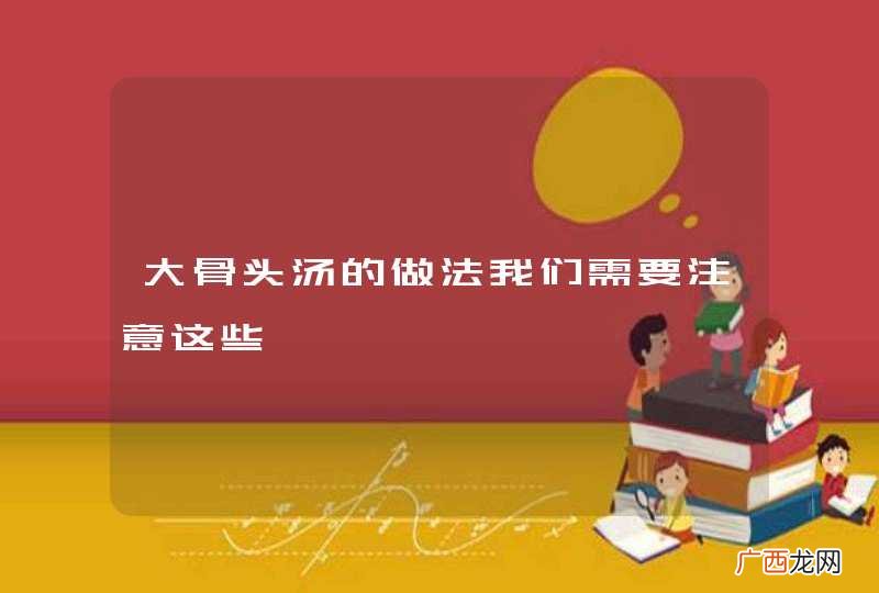 大骨头汤的做法我们需要注意这些