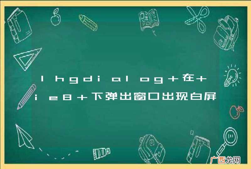 lhgdialog 在 ie8 下弹出窗口出现白屏