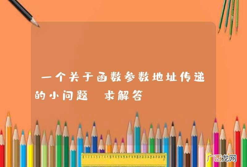 一个关于函数参数地址传递的小问题，求解答？