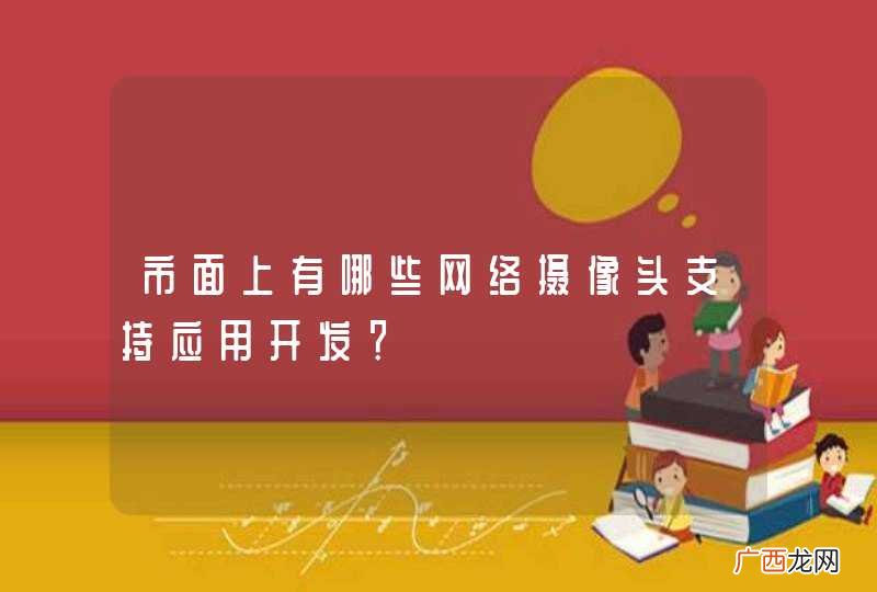 市面上有哪些网络摄像头支持应用开发？