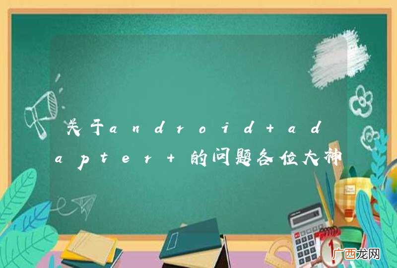 关于android adapter 的问题各位大神帮忙看看呗
