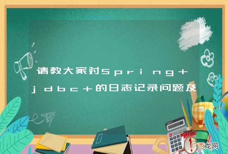 请教大家对Spring jdbc 的日志记录问题及如何增强JdbcTemplate