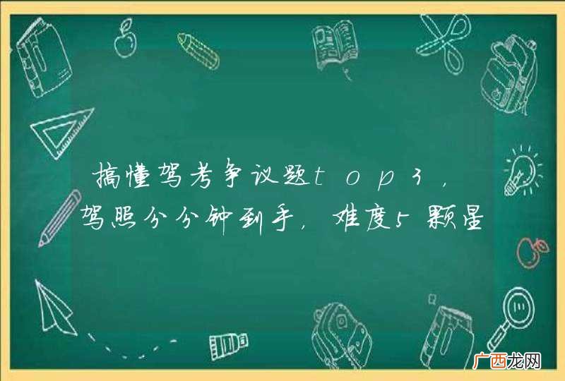搞懂驾考争议题top3，驾照分分钟到手，难度5颗星~