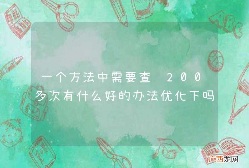 一个方法中需要查询200多次有什么好的办法优化下吗