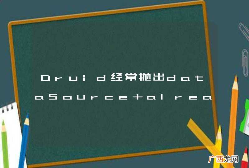 Druid经常抛出dataSource already closed at...异常